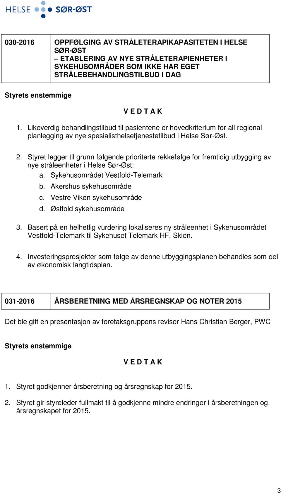 Styret legger til grunn følgende prioriterte rekkefølge for fremtidig utbygging av nye stråleenheter i Helse Sør-Øst: a. Sykehusområdet Vestfold-Telemark b. Akershus sykehusområde c.