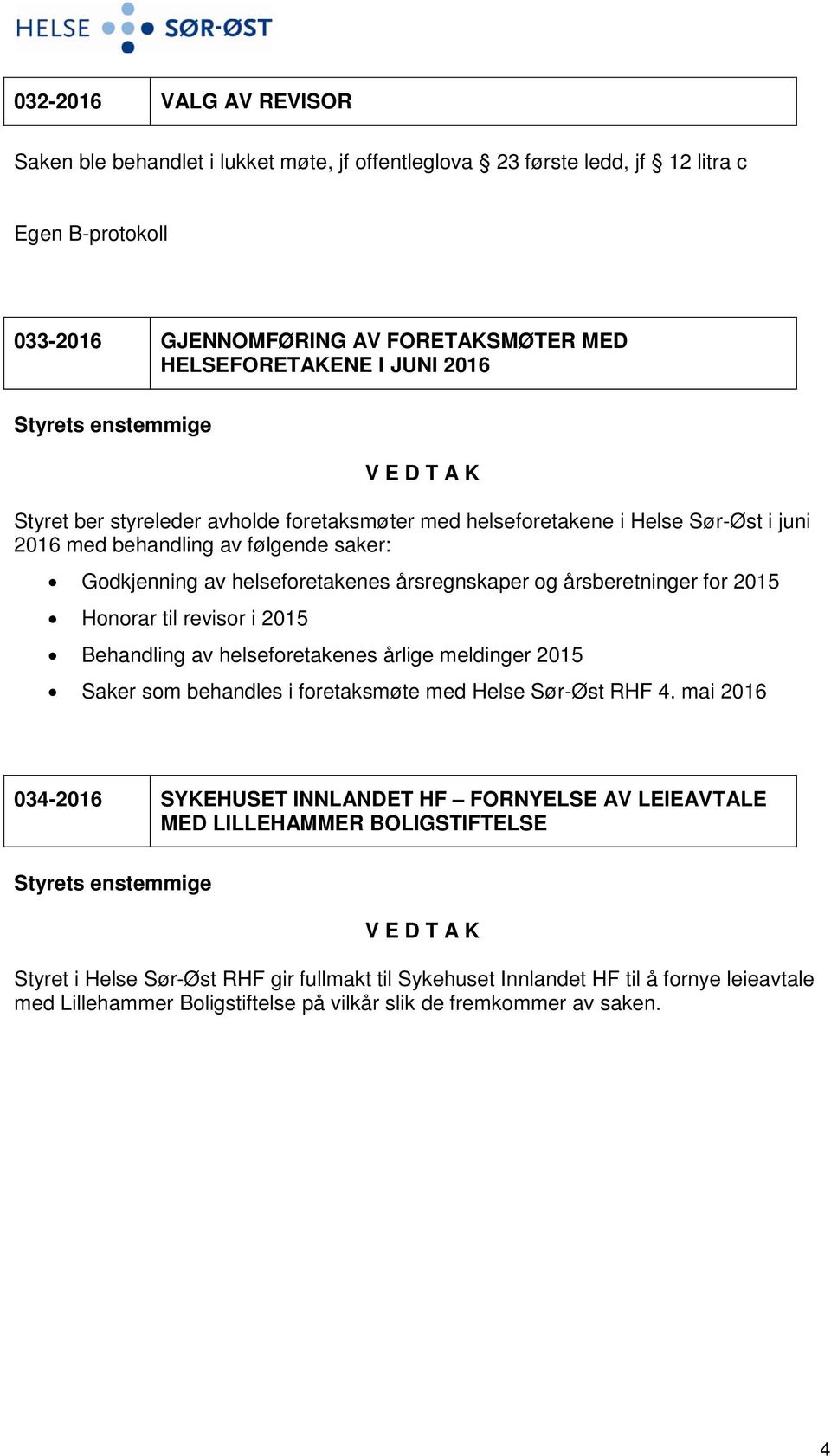Honorar til revisor i 2015 Behandling av helseforetakenes årlige meldinger 2015 Saker som behandles i foretaksmøte med Helse Sør-Øst RHF 4.