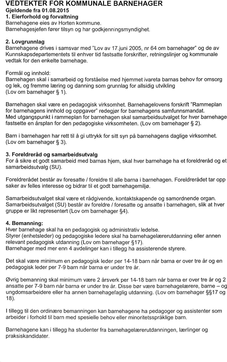 juni 2005, nr 64 om barnehager" og de av Kunnskapsdepartementets til enhver tid fastsatte forskrifter, retningslinjer og kommunale vedtak for den enkelte barnehage.