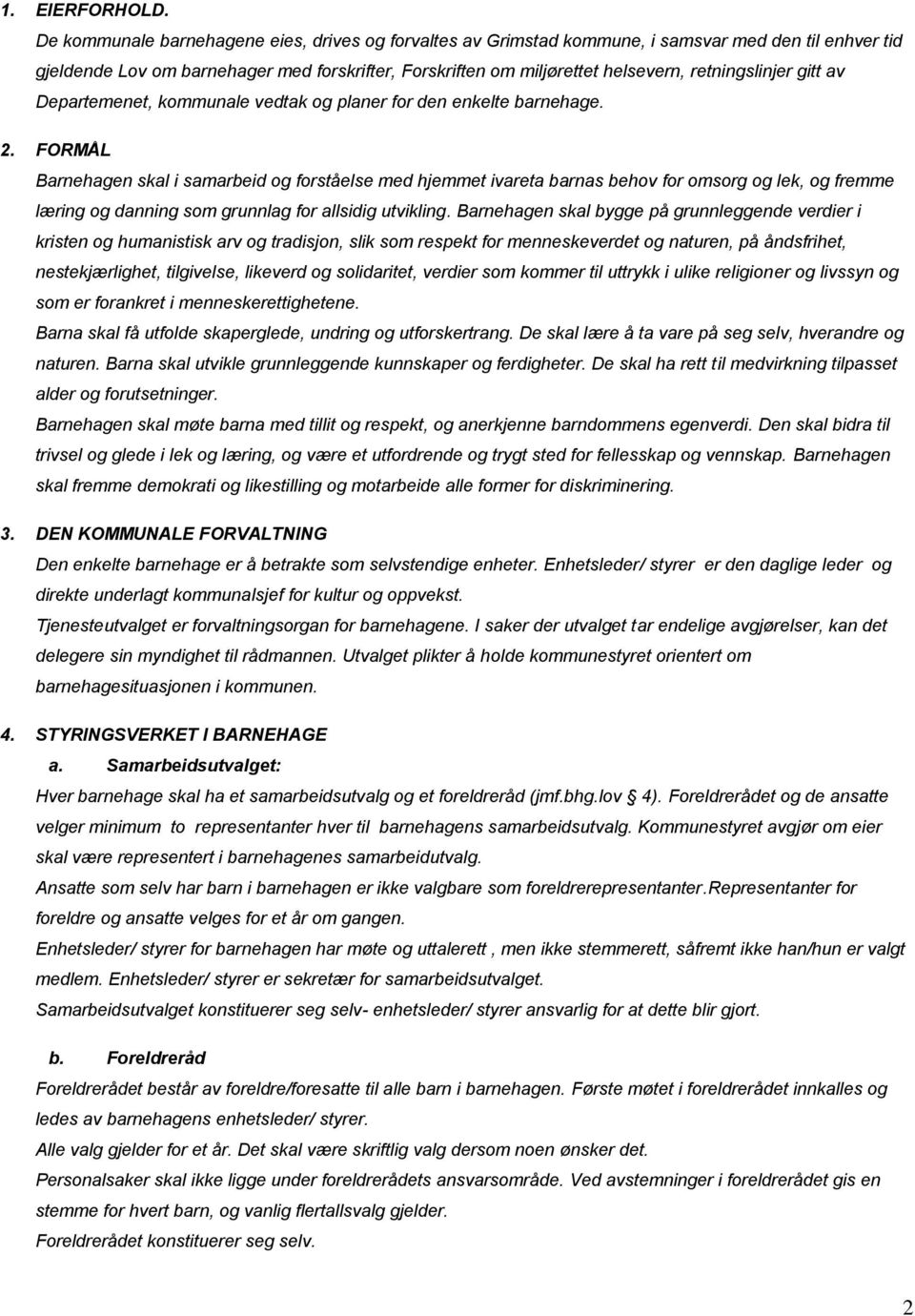 retningslinjer gitt av Departemenet, kommunale vedtak og planer for den enkelte barnehage. 2.