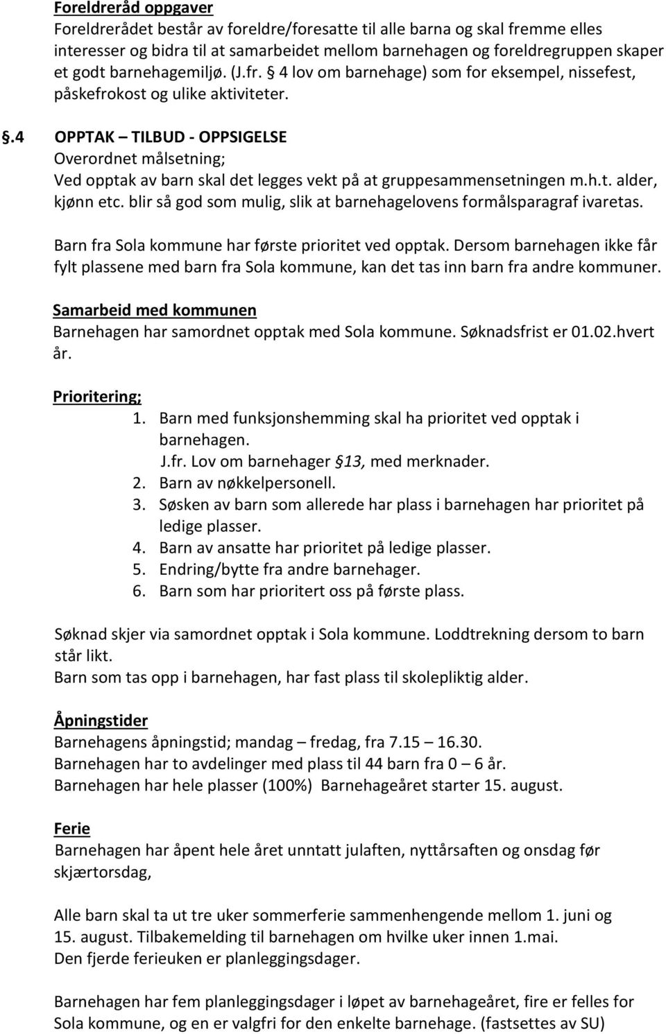 .4 OPPTAK TILBUD - OPPSIGELSE Overordnet målsetning; Ved opptak av barn skal det legges vekt på at gruppesammensetningen m.h.t. alder, kjønn etc.