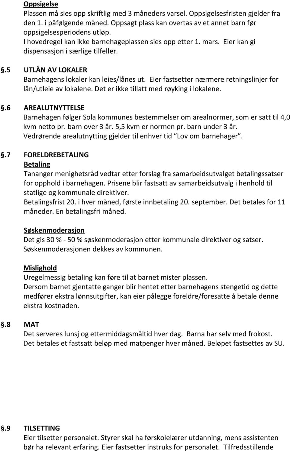 Eier fastsetter nærmere retningslinjer for lån/utleie av lokalene. Det er ikke tillatt med røyking i lokalene.