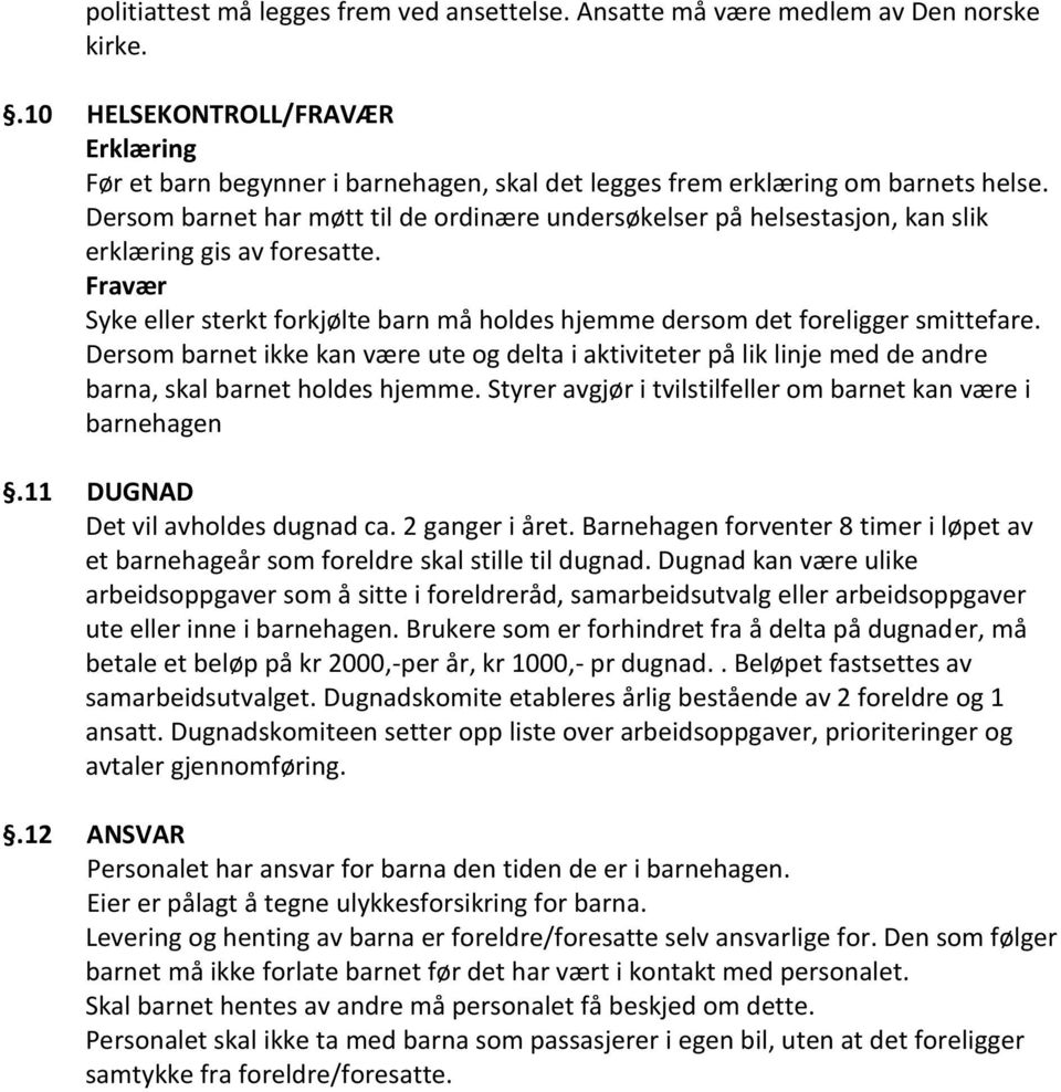 Dersom barnet har møtt til de ordinære undersøkelser på helsestasjon, kan slik erklæring gis av foresatte. Fravær Syke eller sterkt forkjølte barn må holdes hjemme dersom det foreligger smittefare.