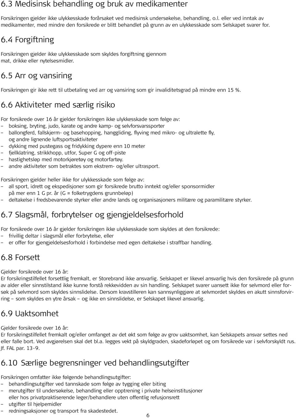 5 Arr og vansiring Forsikringen gir ikke rett til utbetaling ved arr og vansiring som gir invaliditetsgrad på mindre enn 15 %. 6.