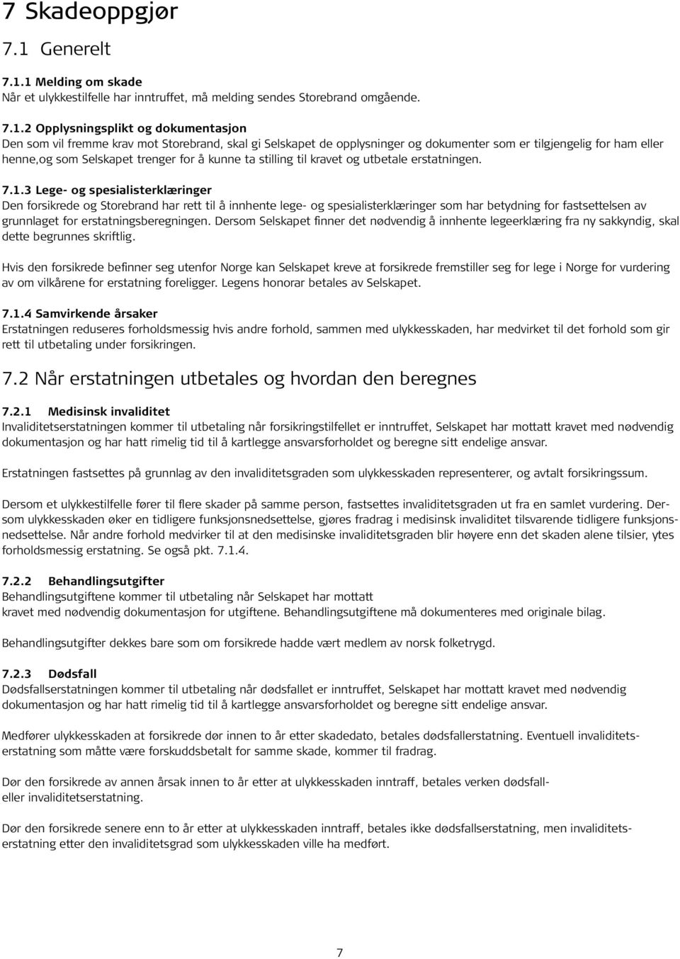 1 Melding om skade Når et ulykkestilfelle har inntruffet, må melding sendes Storebrand omgående. 7.1.2 Opplysningsplikt og dokumentasjon Den som vil fremme krav mot Storebrand, skal gi Selskapet de