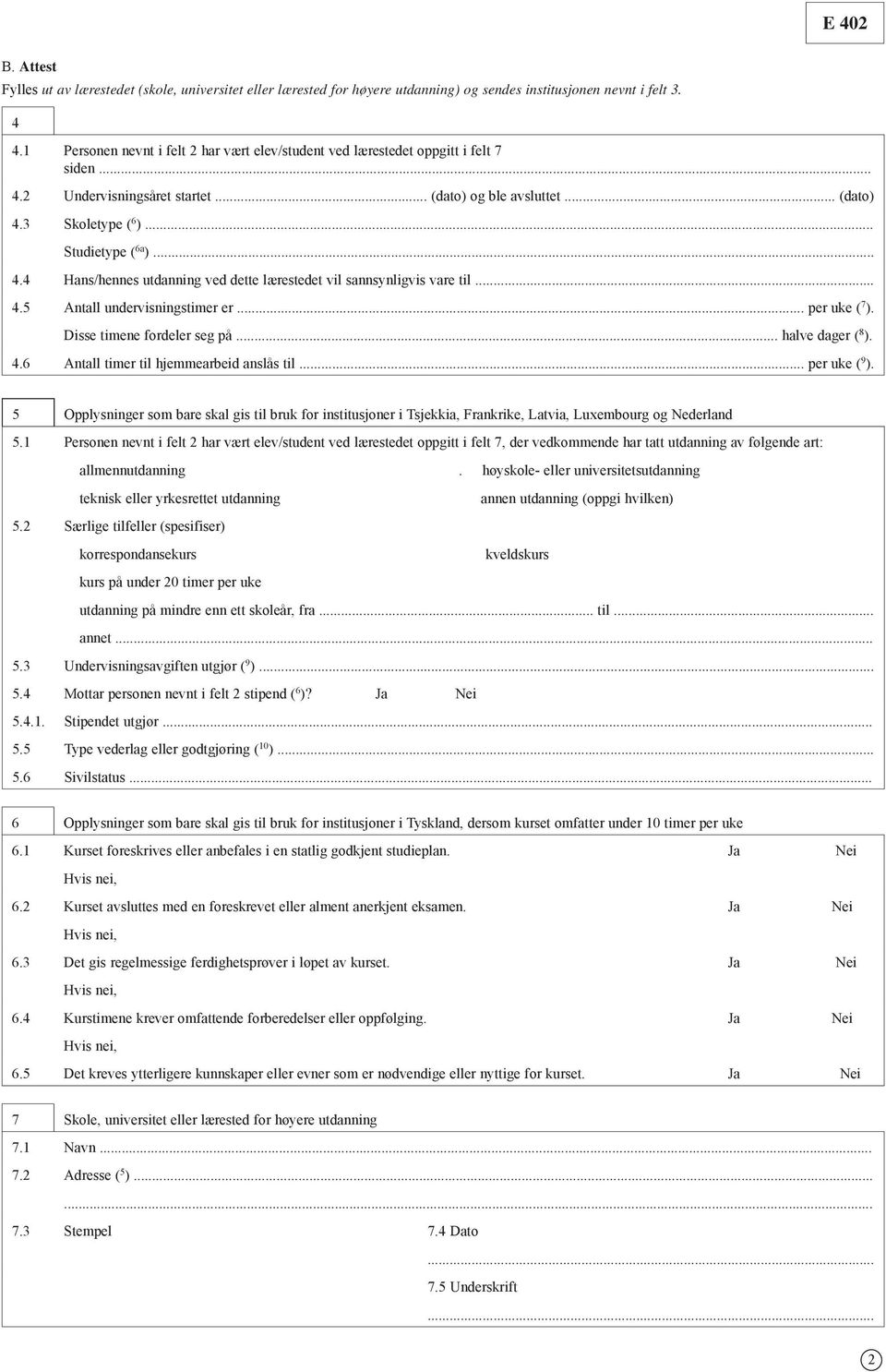 .. 4.5 Antall undervisningstimer er... per uke ( 7 ). Disse timene fordeler seg på... halve dager ( 8 ). 4.6 Antall timer til hjemmearbeid anslås til... per uke ( 9 ).