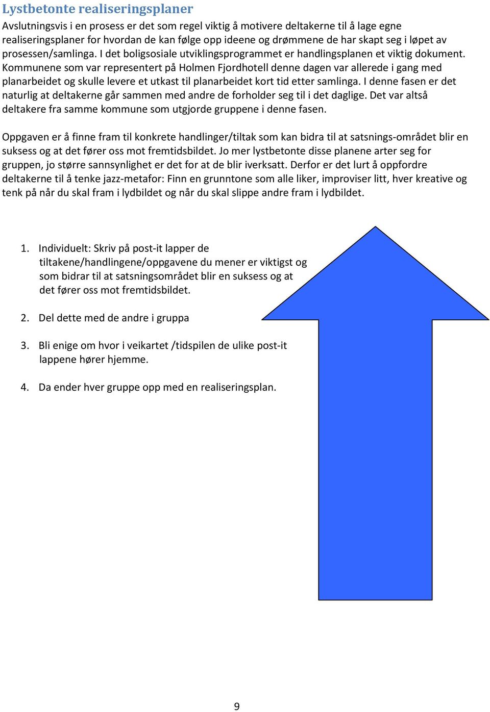 Kommunene som var representert på Holmen Fjordhotell denne dagen var allerede i gang med planarbeidet og skulle levere et utkast til planarbeidet kort tid etter samlinga.