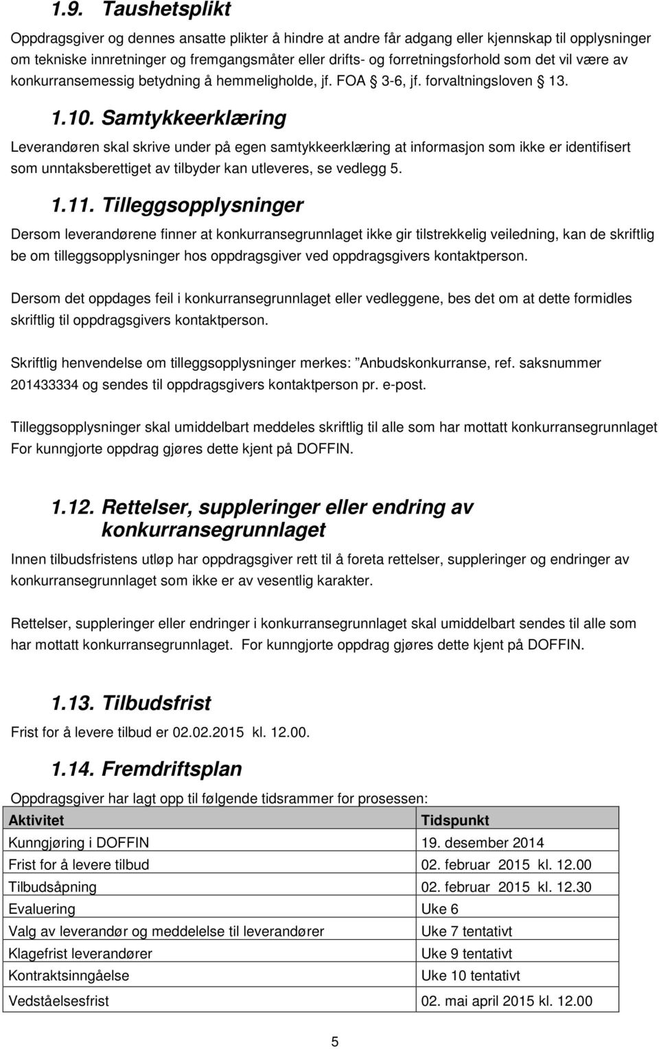 Samtykkeerklæring Leverandøren skal skrive under på egen samtykkeerklæring at informasjon som ikke er identifisert som unntaksberettiget av tilbyder kan utleveres, se vedlegg 5. 1.11.