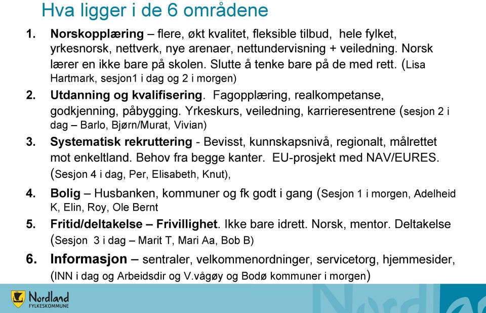 Yrkeskurs, veiledning, karrieresentrene (sesjon 2 i dag Barlo, Bjørn/Murat, Vivian) 3. Systematisk rekruttering - Bevisst, kunnskapsnivå, regionalt, målrettet mot enkeltland. Behov fra begge kanter.