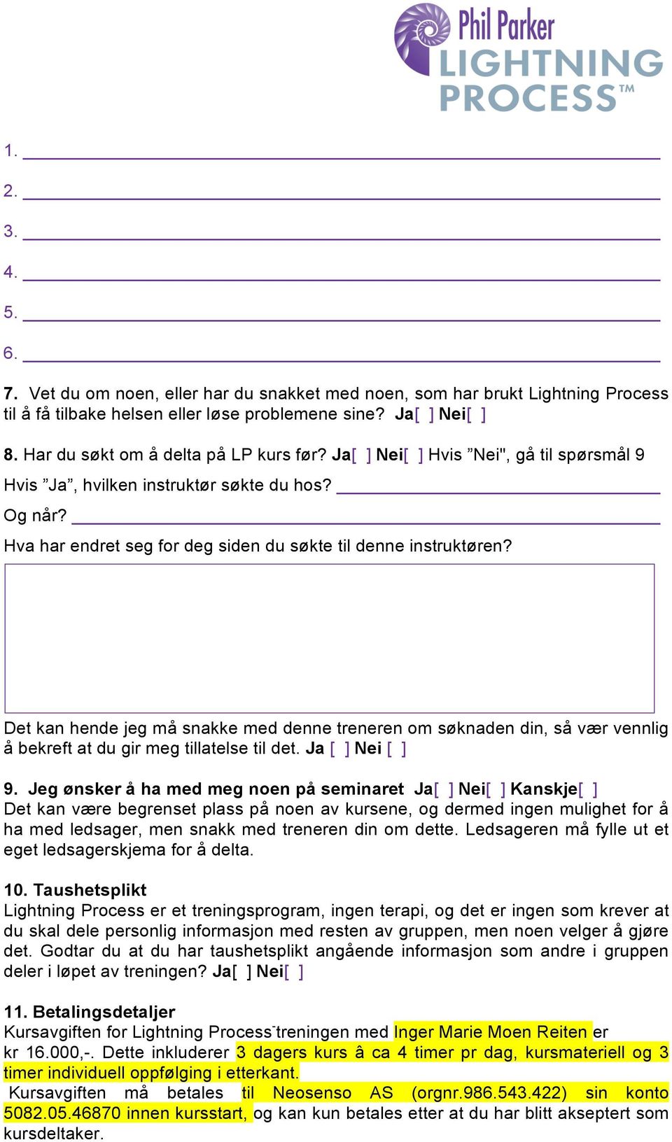 Det kan hende jeg må snakke med denne treneren om søknaden din, så vær vennlig å bekreft at du gir meg tillatelse til det. Ja [ ] Nei [ ] 9.