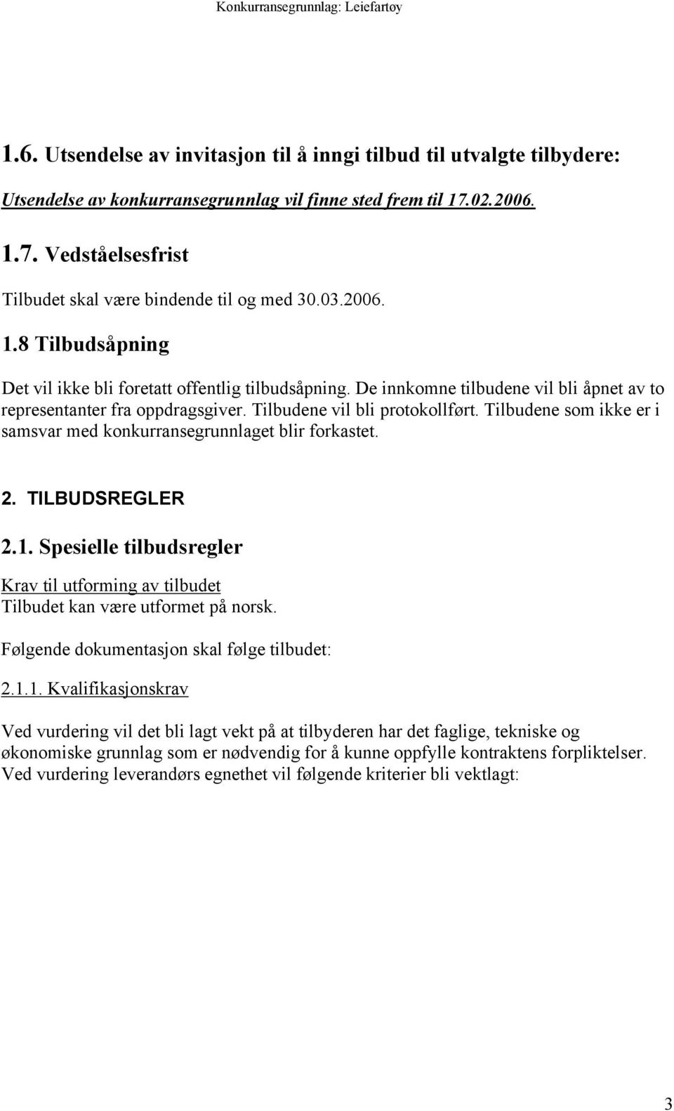 Tilbudene som ikke er i samsvar med konkurransegrunnlaget blir forkastet. 2. TILBUDSREGLER 2.1. Spesielle tilbudsregler Krav til utforming av tilbudet Tilbudet kan være utformet på norsk.