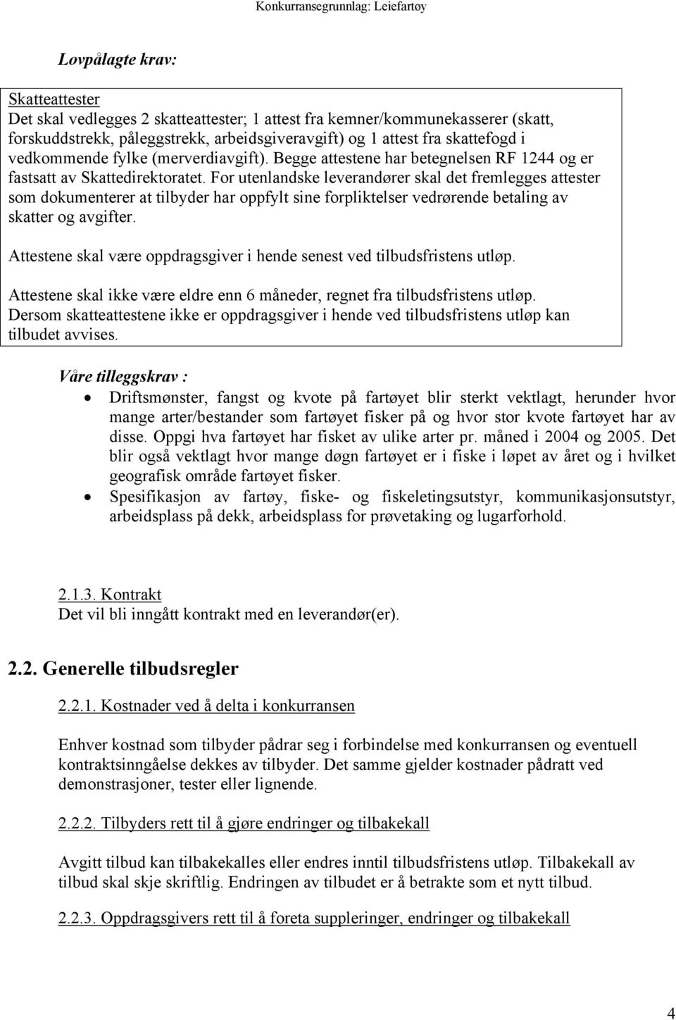 For utenlandske leverandører skal det fremlegges attester som dokumenterer at tilbyder har oppfylt sine forpliktelser vedrørende betaling av skatter og avgifter.