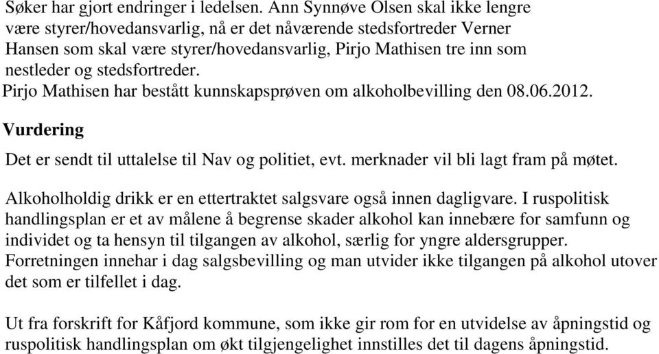 stedsfortreder. Pirjo Mathisen har bestått kunnskapsprøven om alkoholbevilling den 08.06.2012. Vurdering Det er sendt til uttalelse til Nav og politiet, evt. merknader vil bli lagt fram på møtet.