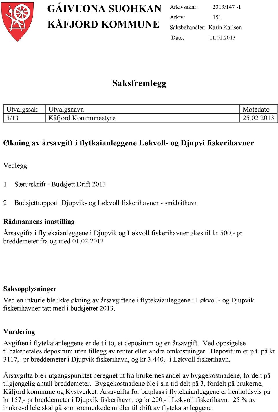 innstilling Årsavgifta i flytekaianleggene i Djupvik og Løkvoll fiskerihavner økes til kr 500,- pr breddemeter fra og med 01.02.