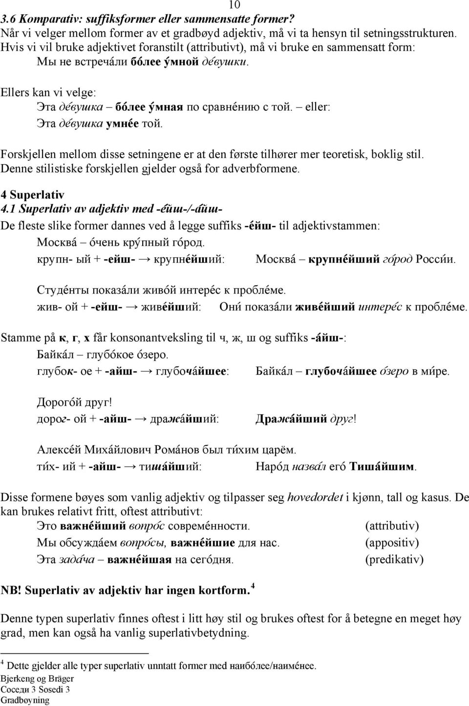 eller: Эта де@вушка умне@е той. Forskjellen mellom disse setningene er at den første tilhører mer teoretisk, boklig stil. Denne stilistiske forskjellen gjelder også for adverbformene. 4 Superlativ 4.