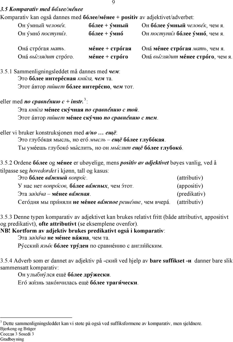 ме@нее + стро@го Она@ вы@глядит ме@нее стро@го, чем я. 3.5.1 Sammenligningsleddet må dannes med чем: Это бо@лее интере@сная кни@га, чем та. Этот а@втор пи@шет бо@лее интере@сно, чем тот.