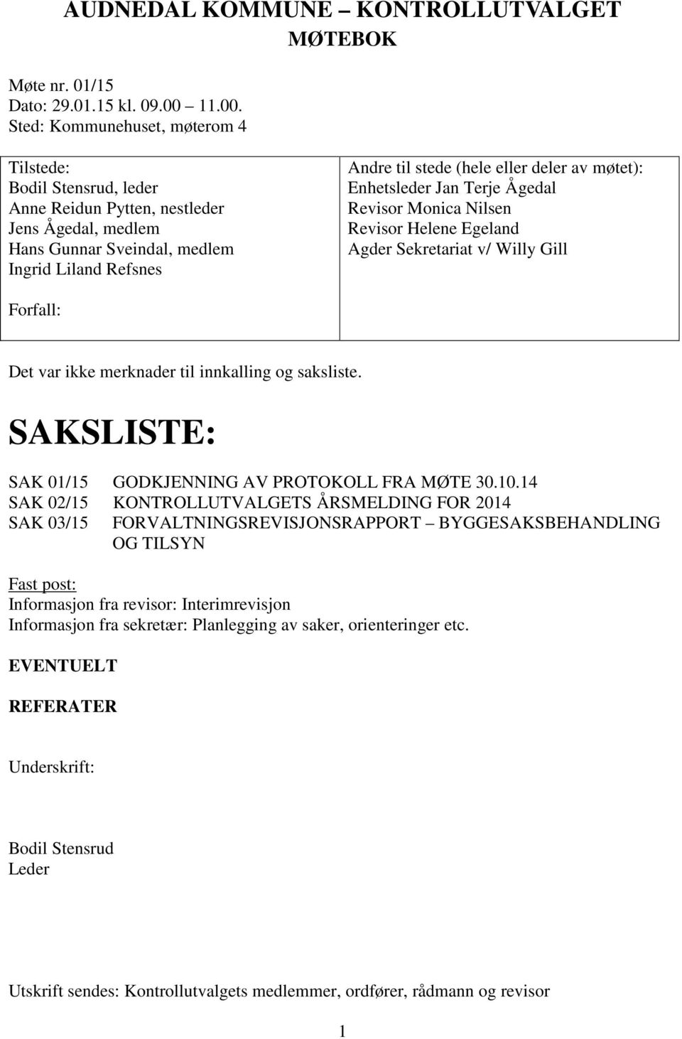 Sted: Kommunehuset, møterom 4 Tilstede: Bodil Stensrud, leder Anne Reidun Pytten, nestleder Jens Ågedal, medlem Hans Gunnar Sveindal, medlem Ingrid Liland Refsnes Andre til stede (hele eller deler av