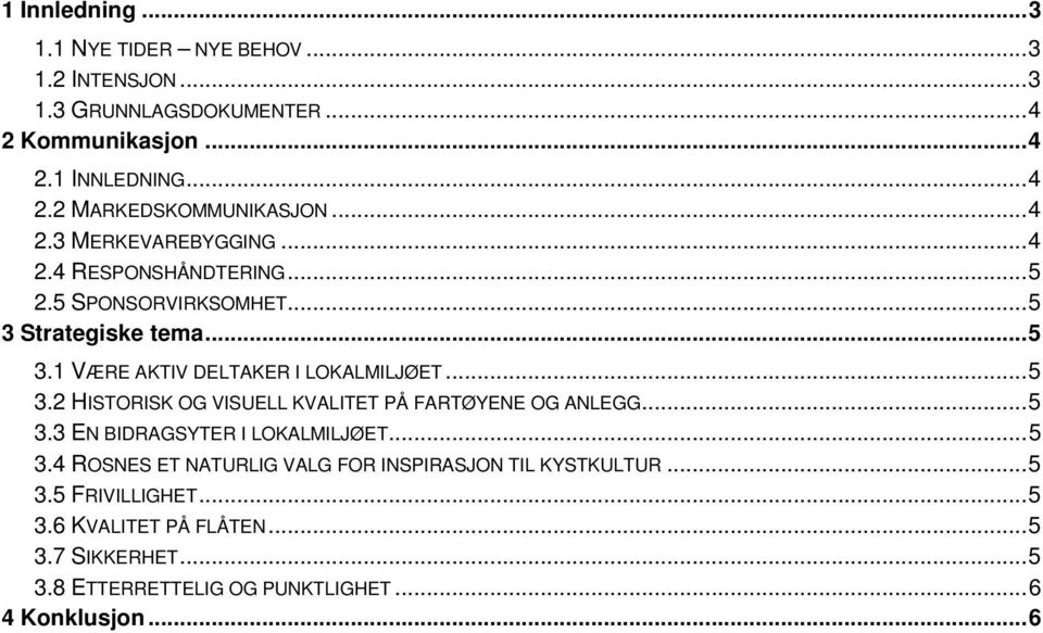 .. 5 3.2 HISTORISK OG VISUELL KVALITET PÅ FARTØYENE OG ANLEGG... 5 3.3 EN BIDRAGSYTER I LOKALMILJØET... 5 3.4 ROSNES ET NATURLIG VALG FOR INSPIRASJON TIL KYSTKULTUR.