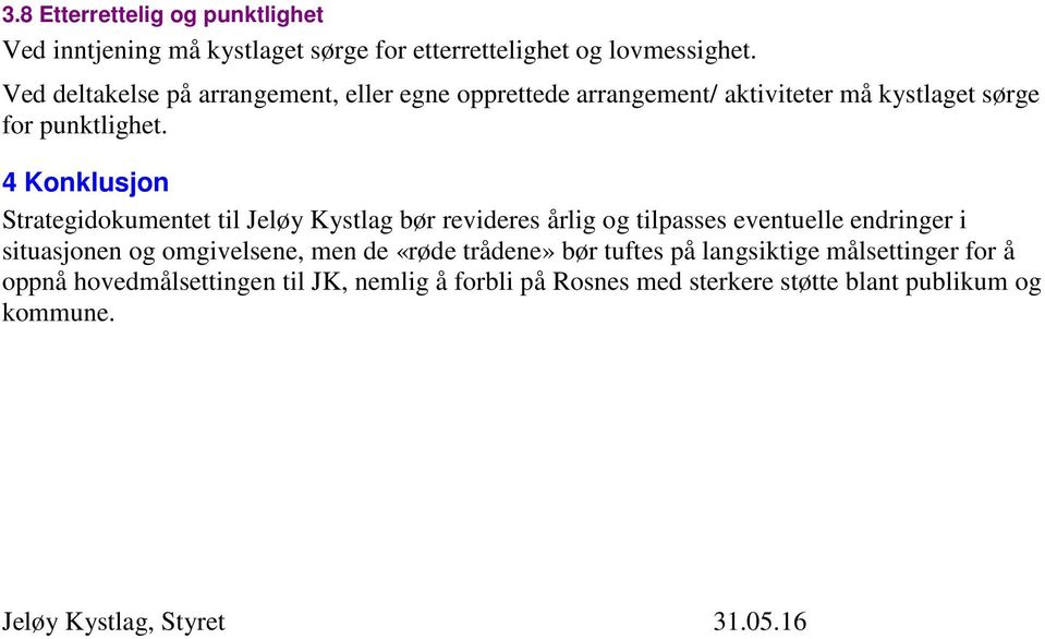 4 Konklusjon Strategidokumentet til Jeløy Kystlag bør revideres årlig og tilpasses eventuelle endringer i situasjonen og omgivelsene, men