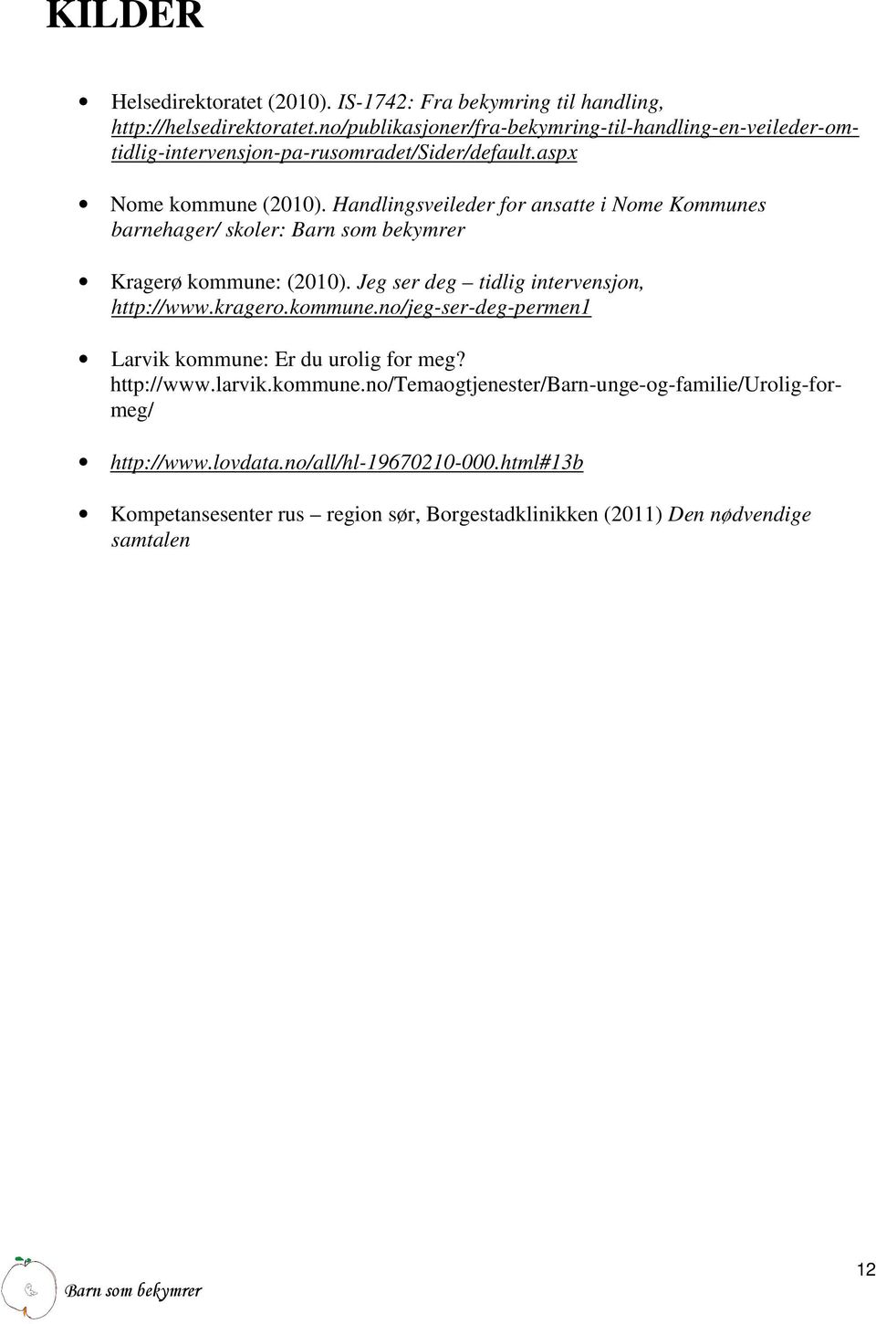 Handlingsveileder for ansatte i Nome Kommunes barnehager/ skoler: Kragerø kommune: (2010). Jeg ser deg tidlig intervensjon, http://www.kragero.kommune.no/jeg-ser-deg-permen1 Larvik kommune: Er du urolig for meg?