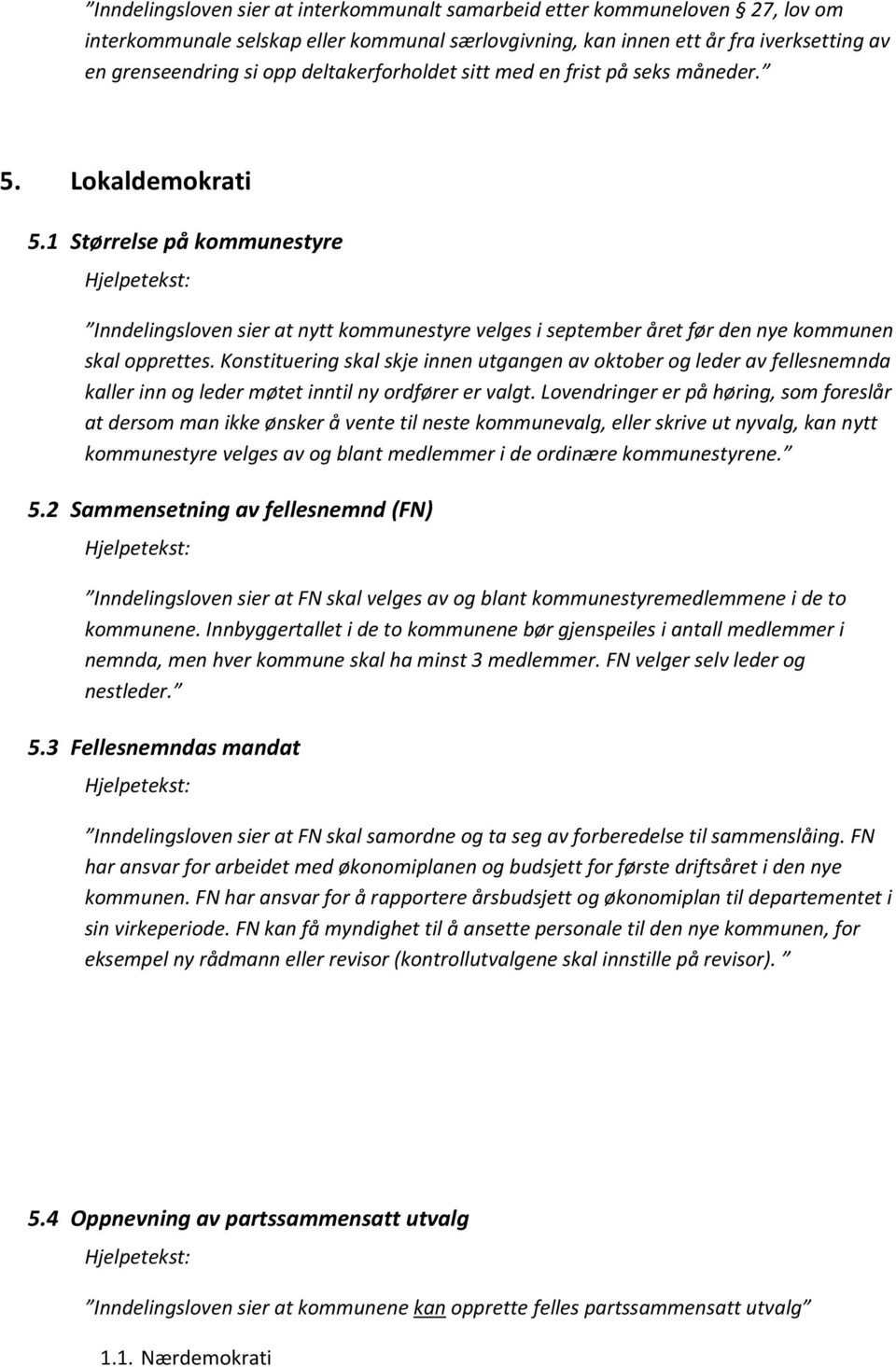 1 Størrelse på kommunestyre Inndelingsloven sier at nytt kommunestyre velges i september året før den nye kommunen skal opprettes.