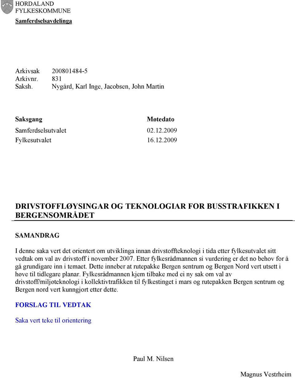 2009 DRIVSTOFFLØYSINGAR OG TEKNOLOGIAR FOR BUSSTRAFIKKEN I BERGENSOMRÅDET SAMANDRAG I denne saka vert det orientert om utviklinga innan drivstoffteknologi i tida etter fylkesutvalet sitt vedtak om