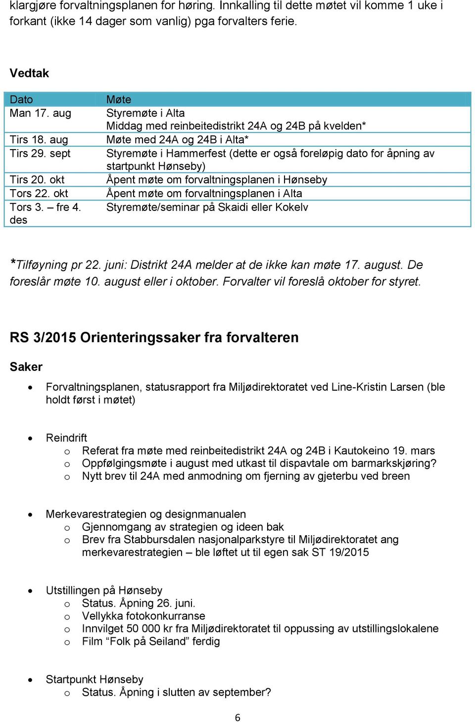 des Møte Styremøte i Alta Middag med reinbeitedistrikt 24A og 24B på kvelden* Møte med 24A og 24B i Alta* Styremøte i Hammerfest (dette er også foreløpig dato for åpning av startpunkt Hønseby) Åpent