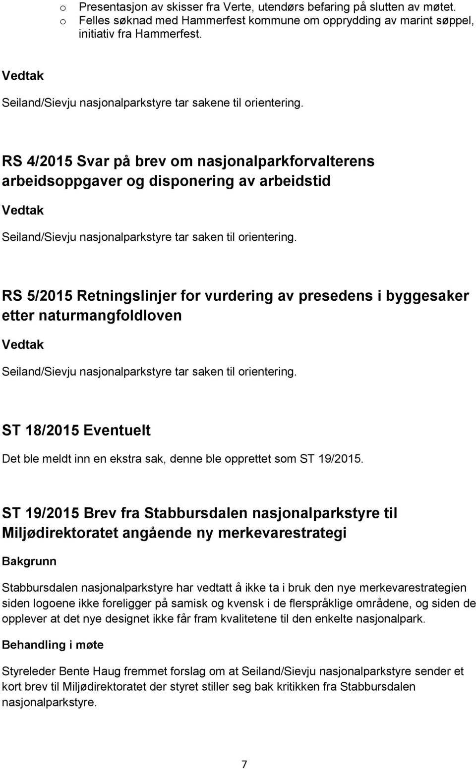 RS 4/2015 Svar på brev om nasjonalparkforvalterens arbeidsoppgaver og disponering av arbeidstid Seiland/Sievju nasjonalparkstyre tar saken til orientering.