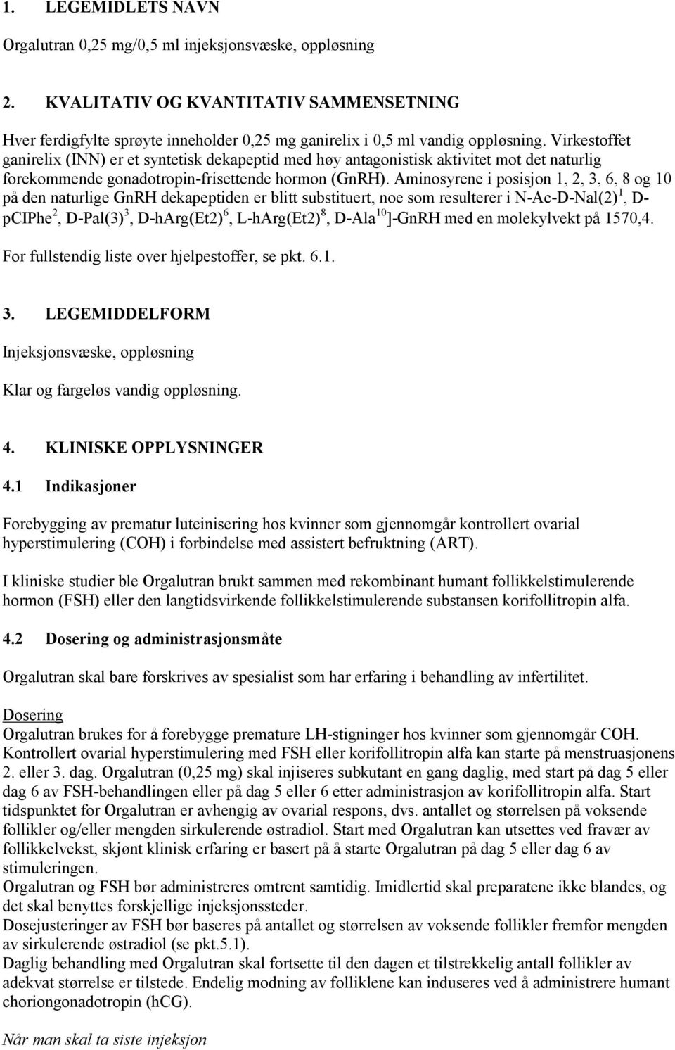 Aminosyrene i posisjon 1, 2, 3, 6, 8 og 10 på den naturlige GnRH dekapeptiden er blitt substituert, noe som resulterer i N-Ac-D-Nal(2) 1, D- pciphe 2, D-Pal(3) 3, D-hArg(Et2) 6, L-hArg(Et2) 8, D-Ala