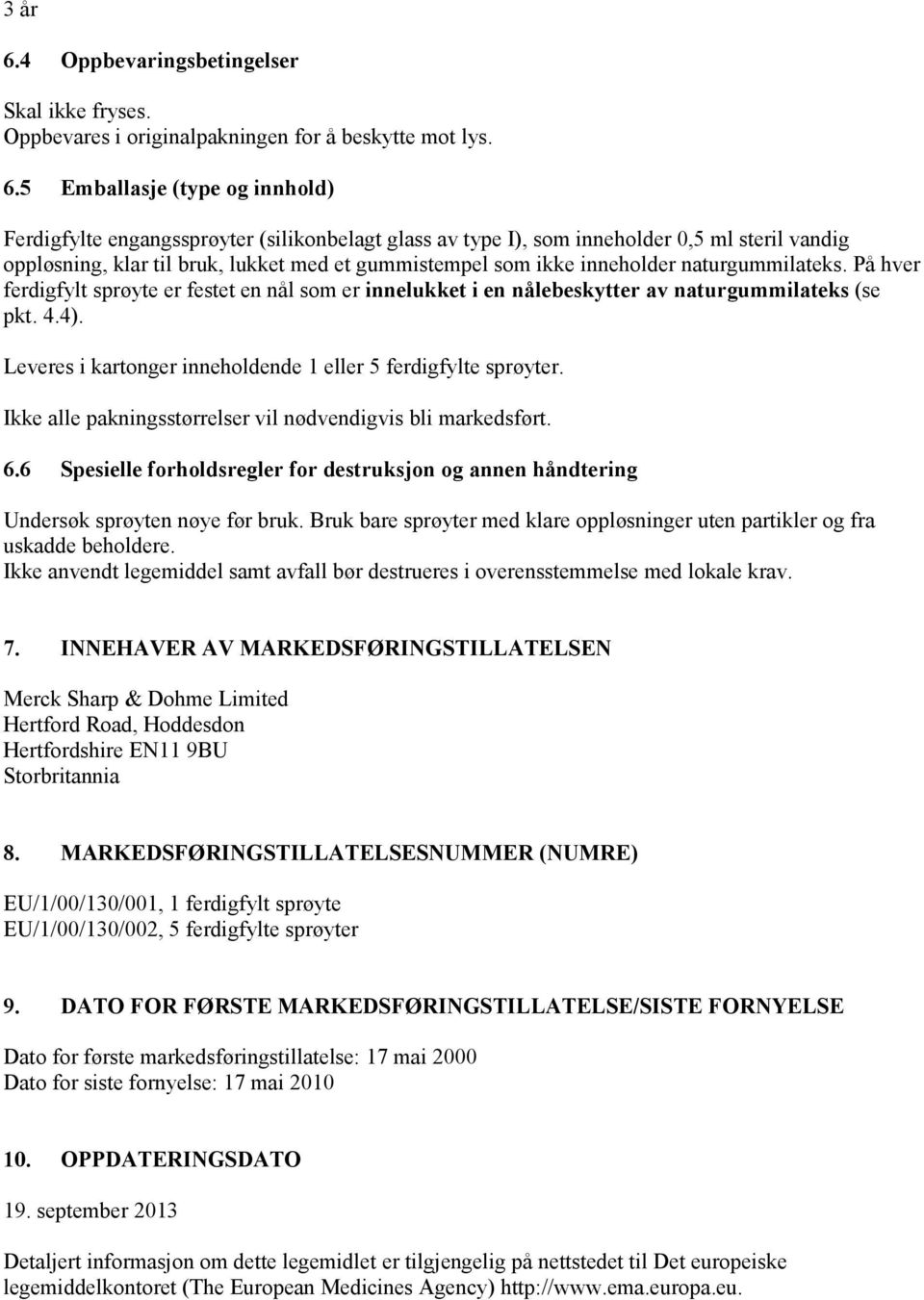 5 Emballasje (type og innhold) Ferdigfylte engangssprøyter (silikonbelagt glass av type I), som inneholder 0,5 ml steril vandig oppløsning, klar til bruk, lukket med et gummistempel som ikke