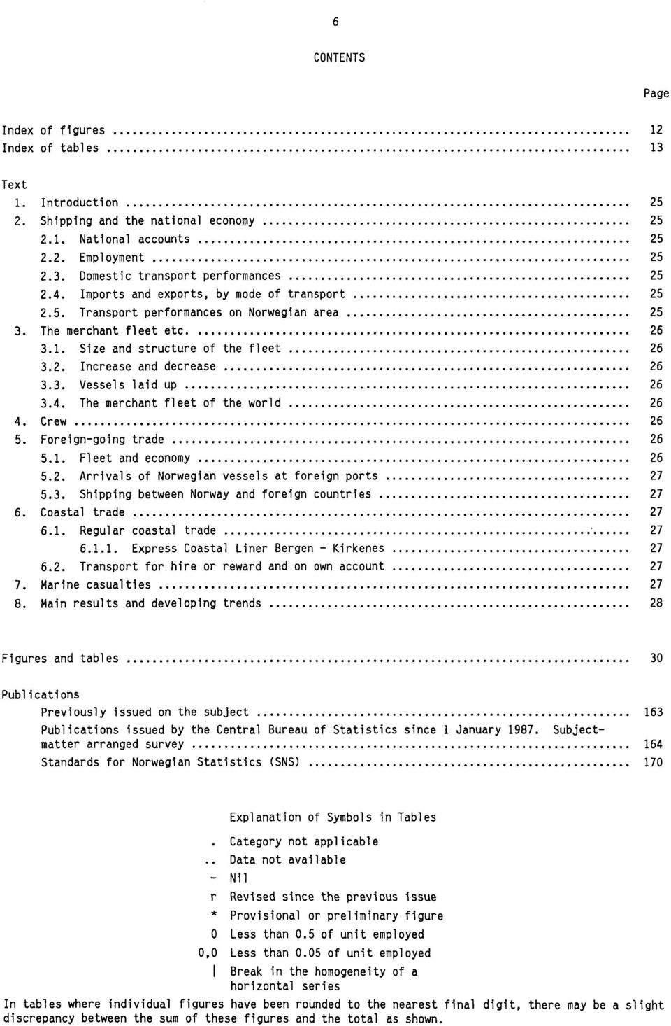 4. The merchant fleet of the world 26 4. Crew 26 5. Foreign-going trade 26 5.1. Fleet and economy 26 5.2. Arrivals of Norwegian vessels at foreign ports 27 5.3.
