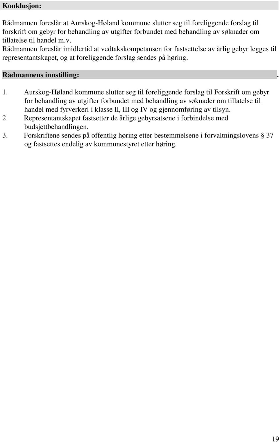 Aurskog-Høland kommune slutter seg til foreliggende forslag til Forskrift om gebyr for behandling av utgifter forbundet med behandling av søknader om tillatelse til handel med fyrverkeri i klasse II,