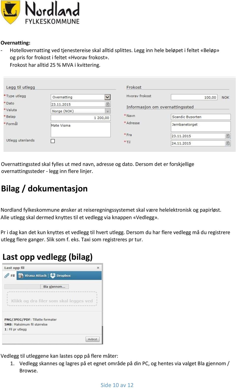Bilag / dokumentasjon Nordland fylkeskommune ønsker at reiseregningssystemet skal være helelektronisk og papirløst. Alle utlegg skal dermed knyttes til et vedlegg via knappen «Vedlegg».