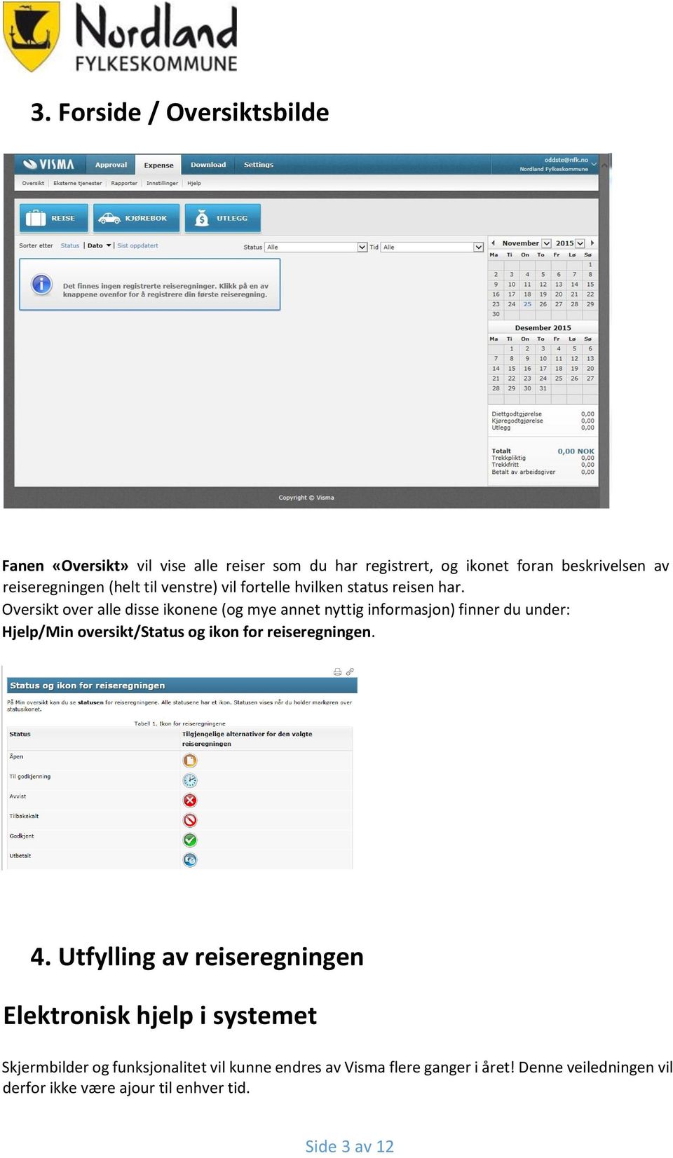 Oversikt over alle disse ikonene (og mye annet nyttig informasjon) finner du under: Hjelp/Min oversikt/status og ikon for reiseregningen.