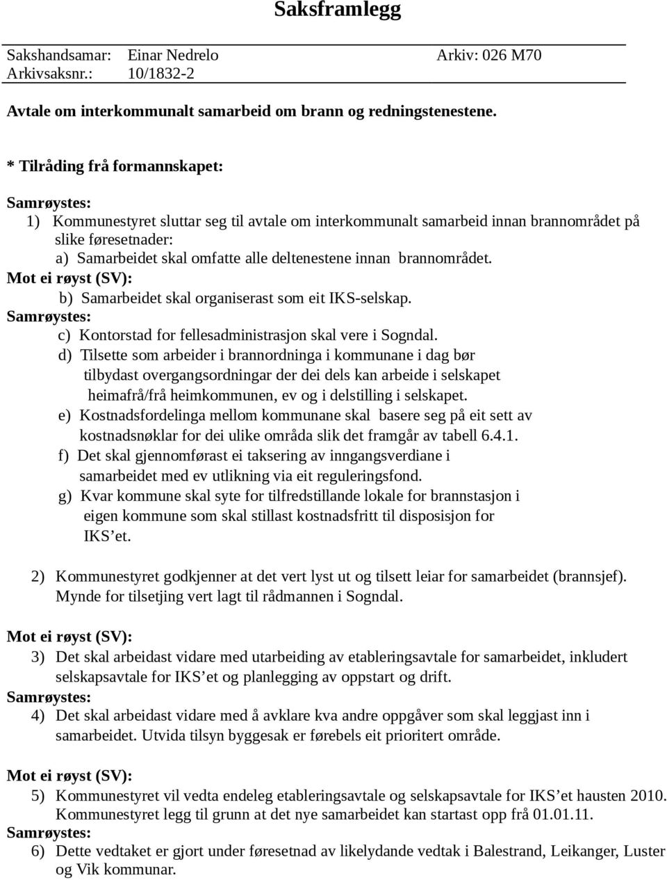 brannområdet. b) Samarbeidet skal organiserast som eit IKS-selskap. c) Kontorstad for fellesadministrasjon skal vere i Sogndal.