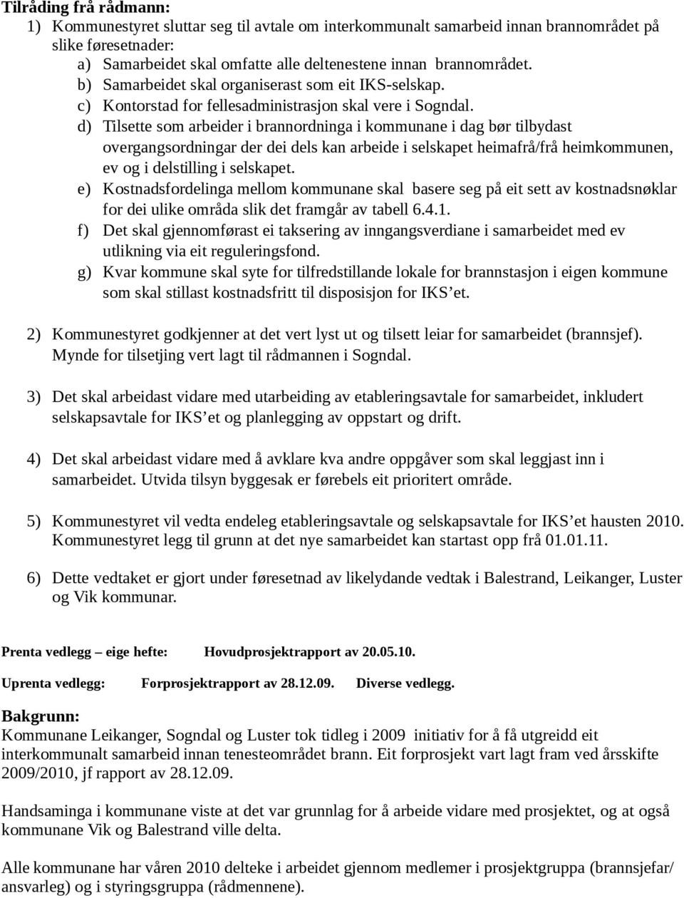 d) Tilsette som arbeider i brannordninga i kommunane i dag bør tilbydast overgangsordningar der dei dels kan arbeide i selskapet heimafrå/frå heimkommunen, ev og i delstilling i selskapet.