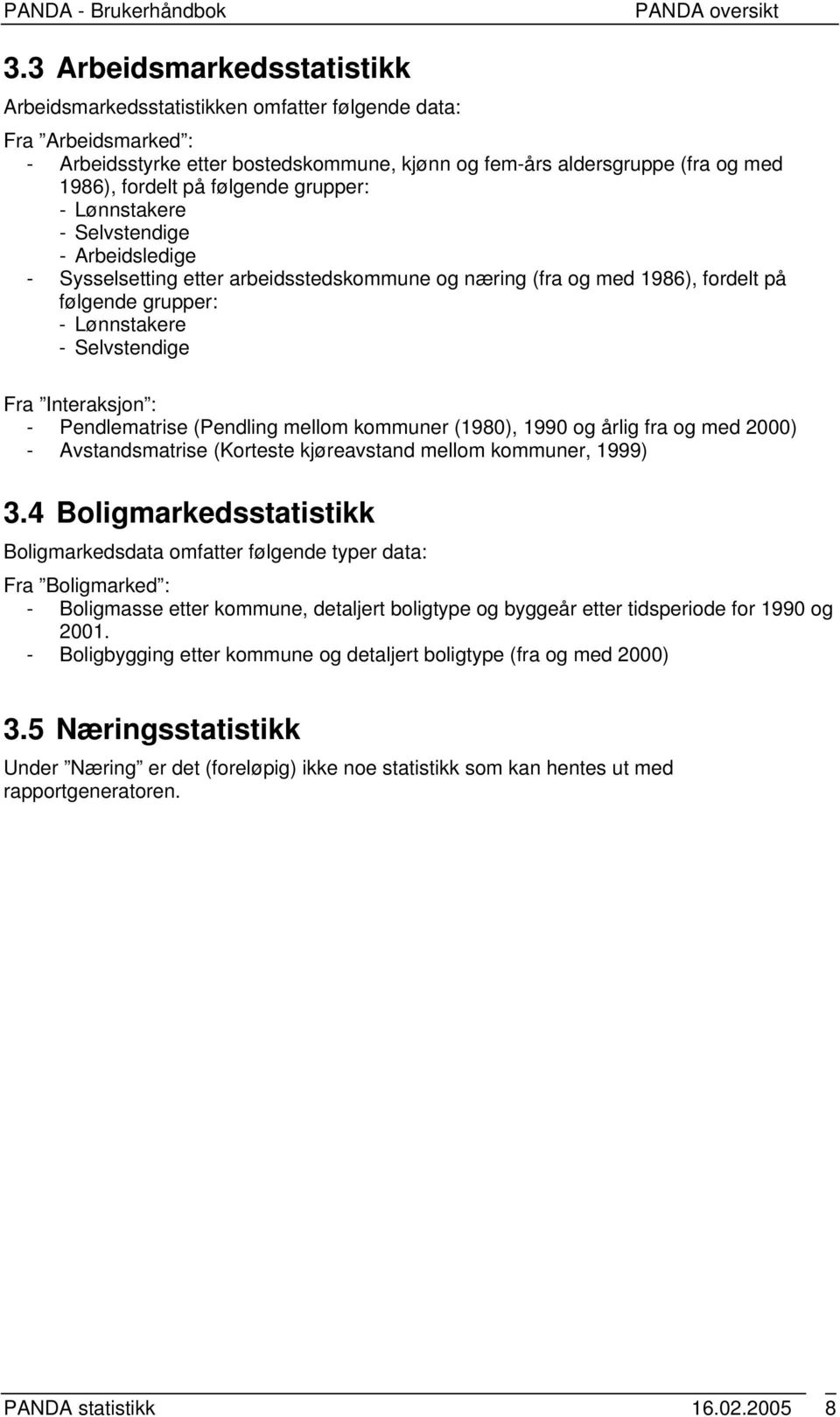 Interaksjon : - Pendlematrise (Pendling mellom kommuner (1980), 1990 og årlig fra og med 2000) - Avstandsmatrise (Korteste kjøreavstand mellom kommuner, 1999) 3.