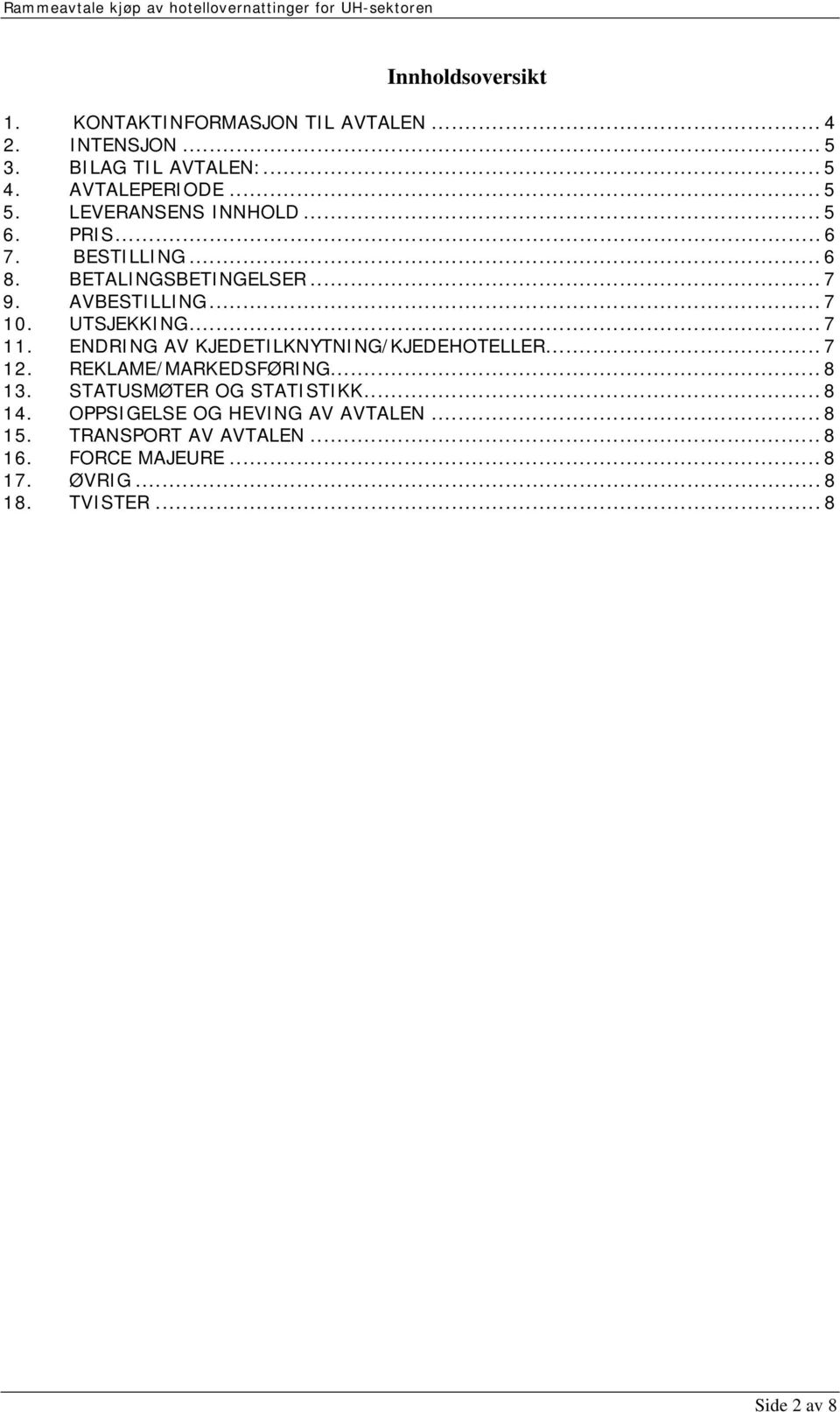 .. 7 11. ENDRING AV KJEDETILKNYTNING/KJEDEHOTELLER... 7 12. REKLAME/MARKEDSFØRING... 8 13. STATUSMØTER OG STATISTIKK... 8 14.