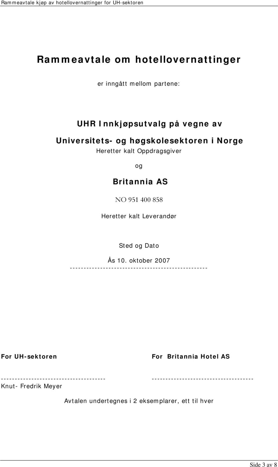 10. oktober 2007 -------------------------------------------------- For UH-sektoren For Britannia Hotel AS