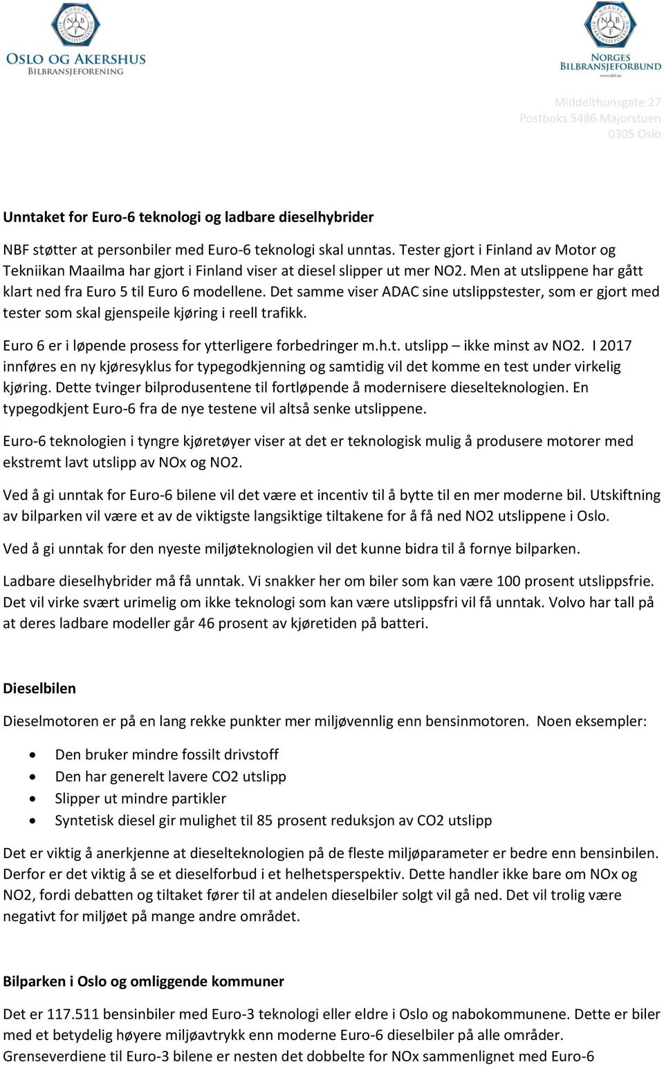 Det samme viser ADAC sine utslippstester, som er gjort med tester som skal gjenspeile kjøring i reell trafikk. Euro 6 er i løpende prosess for ytterligere forbedringer m.h.t. utslipp ikke minst av NO2.