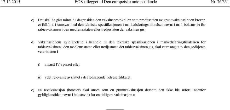 markedsføringstillatelsen nevnt i nr. 1 bokstav b) for rabiesvaksinen i den medlemsstaten eller tredjestaten der vaksinen gis.