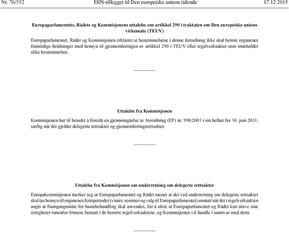 denne forordning ikke skal berøre organenes framtidige holdninger med hensyn til gjennomføringen av artikkel 290 i TEUV eller regelverksakter som inneholder slike bestemmelser.