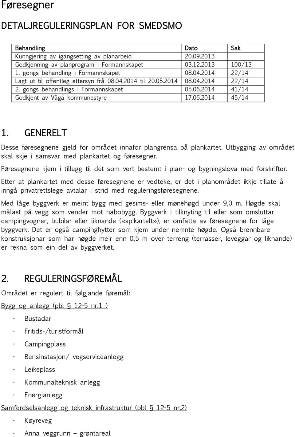 2014 41/14 Godkjent av Vågå kommunestyre 17.06.2014 45/14 1. GENERELT Desse føresegnene gjeld for området innafor plangrensa på plankartet.