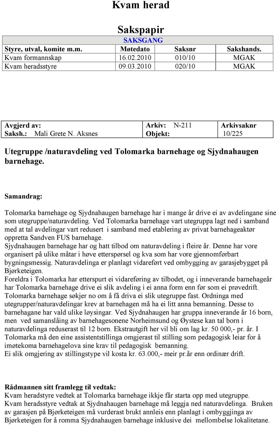 Samandrag: Tolomarka barnehage og Sjydnahaugen barnehage har i mange år drive ei av avdelingane sine som utegruppe/ Ved Tolomarka barnehage vart utegruppa lagt ned i samband med at tal avdelingar