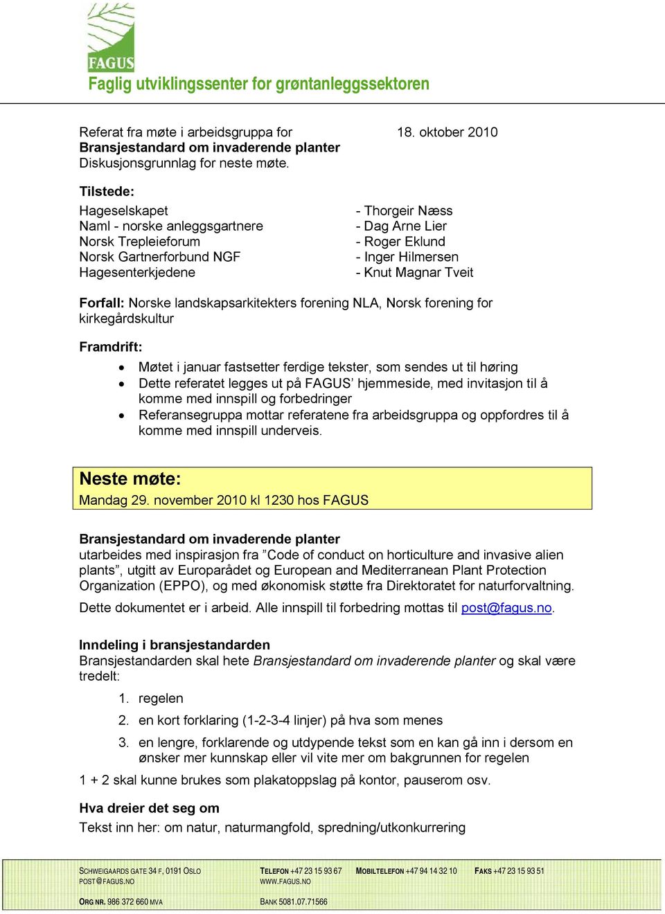 oktober 2010 - Thorgeir Næss - Dag Arne Lier - Roger Eklund - Inger Hilmersen - Knut Magnar Tveit Forfall: Norske landskapsarkitekters forening NLA, Norsk forening for kirkegårdskultur Framdrift: