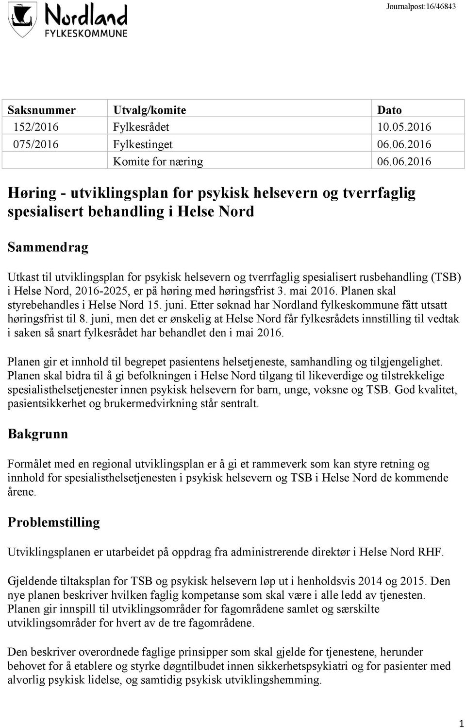 tverrfaglig spesialisert rusbehandling (TSB) i Helse Nord, 2016-2025, er på høring med høringsfrist 3. mai 2016. Planen skal styrebehandles i Helse Nord 15. juni.