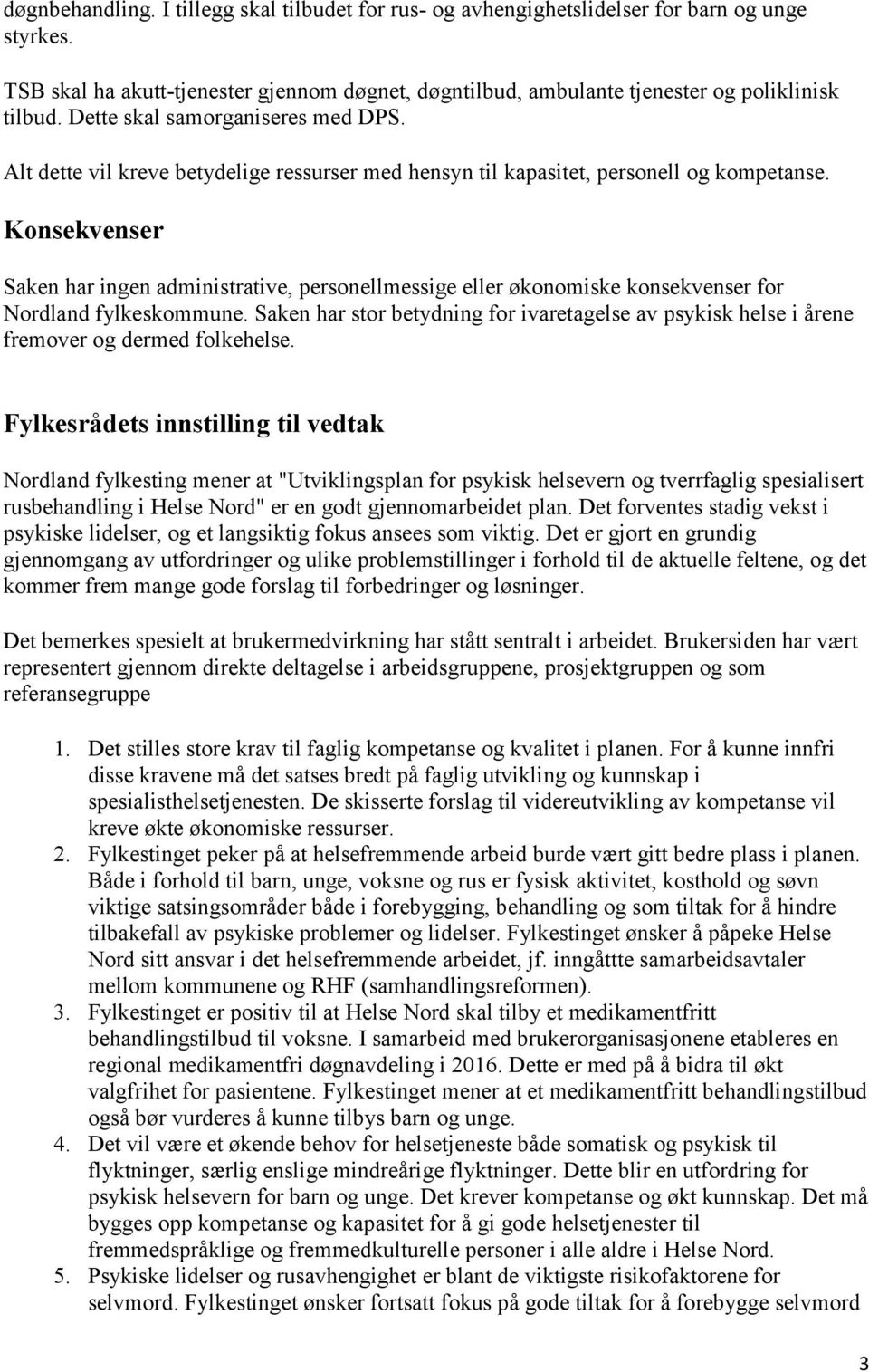 Konsekvenser Saken har ingen administrative, personellmessige eller økonomiske konsekvenser for Nordland fylkeskommune.