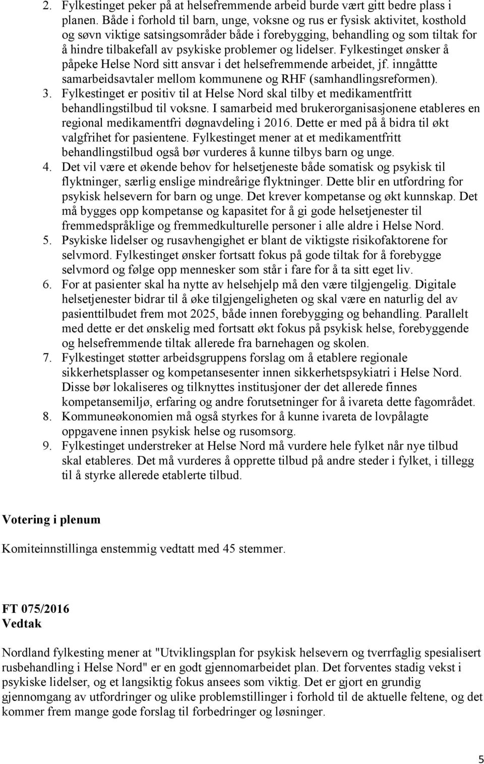 og lidelser. Fylkestinget ønsker å påpeke Helse Nord sitt ansvar i det helsefremmende arbeidet, jf. inngåttte samarbeidsavtaler mellom kommunene og RHF (samhandlingsreformen). 3.