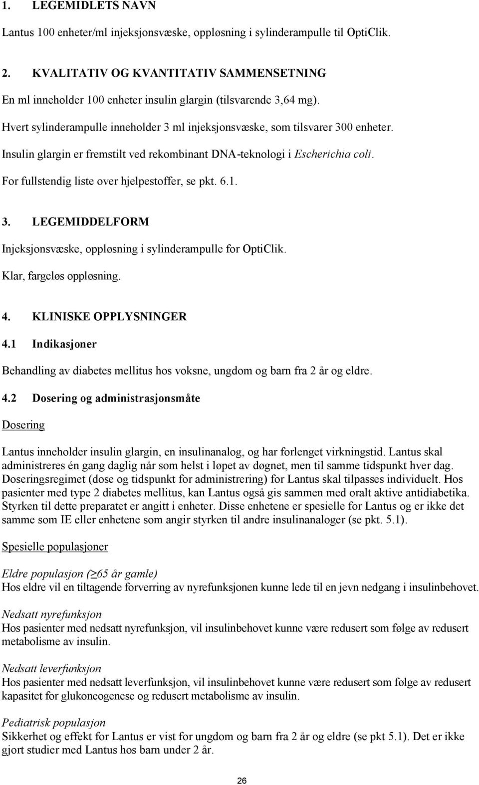 Insulin glargin er fremstilt ved rekombinant DNA-teknologi i Escherichia coli. For fullstendig liste over hjelpestoffer, se pkt. 6.1. 3.