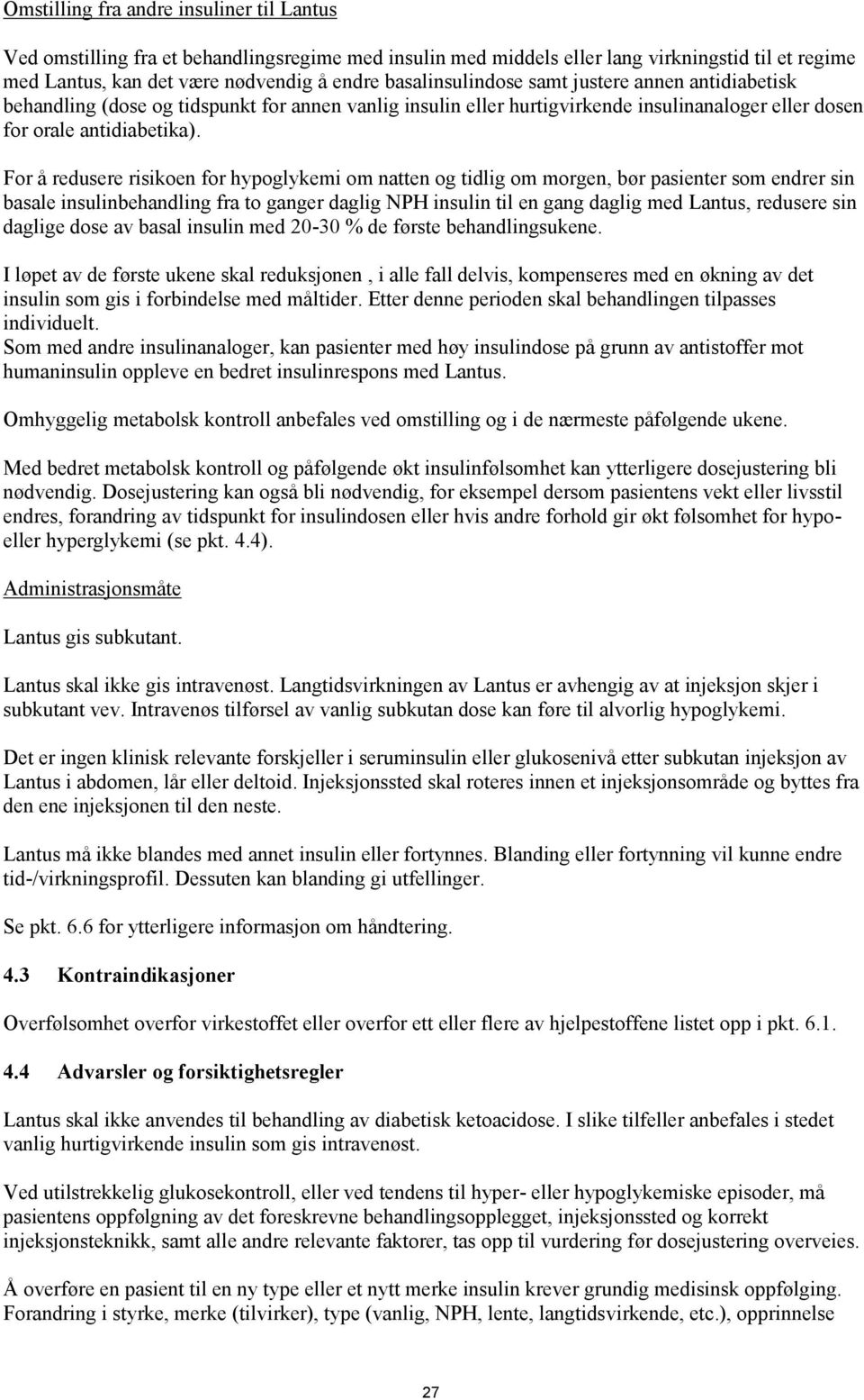 For å redusere risikoen for hypoglykemi om natten og tidlig om morgen, bør pasienter som endrer sin basale insulinbehandling fra to ganger daglig NPH insulin til en gang daglig med Lantus, redusere